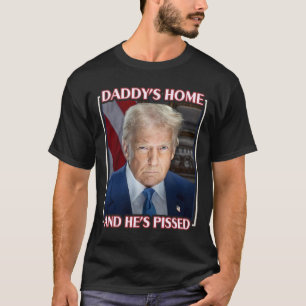 Trump Daddy’s Home And He’s Pissed 2025 Inaugurati T-Shirt