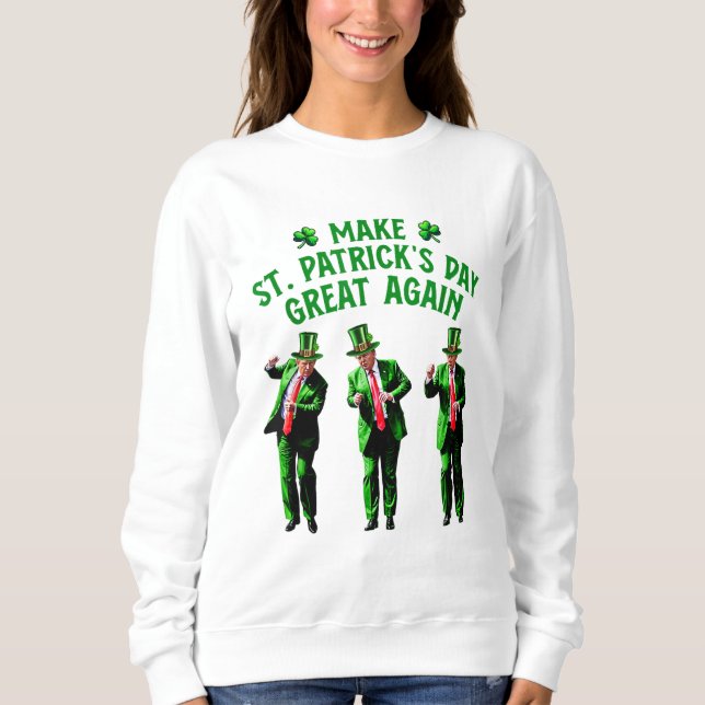 Trump Dancing Make St. Patrick's Day Great Again Sweatshirt (Front)