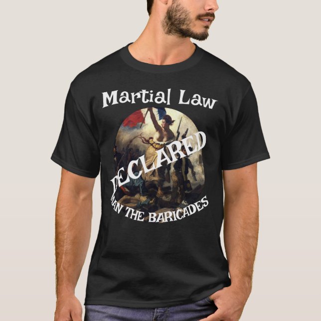 TRUMP DECLARES MARTIAL LAW MAN THE BARRICADES  T-Shirt (Front)