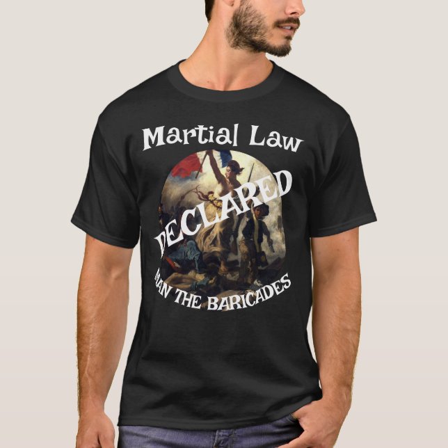 TRUMP DECLARES MARTIAL LAW MAN THE BARRICADES  T-Shirt (Front)