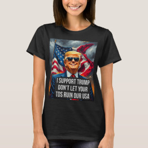 Trump Don't Let Your Tds Ruin Our Usa Funny Presid T-Shirt