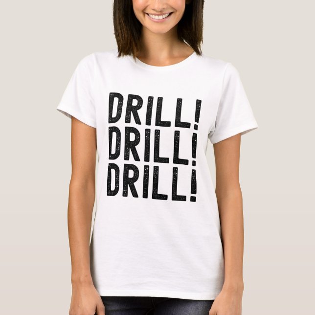 Trump Drill Drill Drill  T-Shirt (Front)