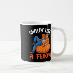 Trump Drink Coffee On Pumpkin Chillin Like A Felon Mug