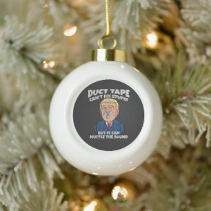 trump -duct tape cant fix stupid  ceramic ball christmas ornament