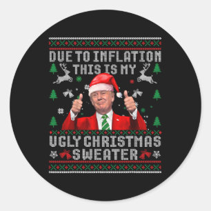 Trump Due To Inflation Ugly Christmas Sweaters For Classic Round Sticker