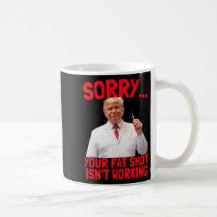 Trump Fat Shot Funny Trump Fat Shot Isn't Working Coffee Mug