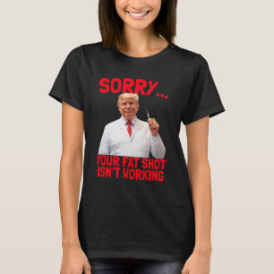 Trump Fat Shot Funny Trump Fat Shot Isn't Working T-Shirt