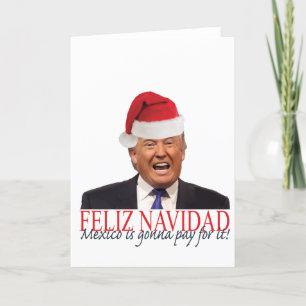 Trump. Feliz Navidad, Mexico is gonna pay for it! Holiday Card