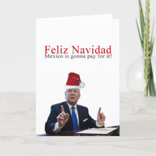 Trump. Feliz Navidad, Mexico is gonna pay for it! Holiday Card