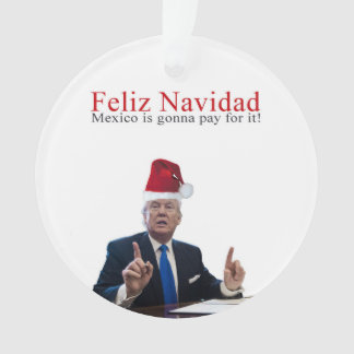 Trump. Feliz Navidad, Mexico is gonna pay for it! Ornament