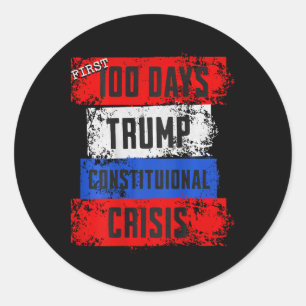 Trump First 100 Days Constitutional Crisis Failed  Classic Round Sticker