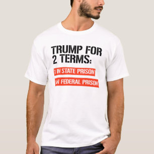 Trump for 2 terms: State Prison and Federal Prison T-Shirt