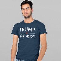 Trump For Prison Anti Trump Political Slogan T-Shi