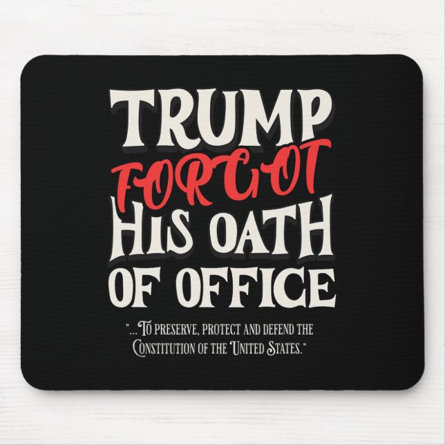 Trump Forgot Oath Of Office Swore Constitution Of  Mouse Pad (Front)