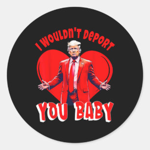 Trump Funny I Wouldn't Deport You 2  Classic Round Sticker