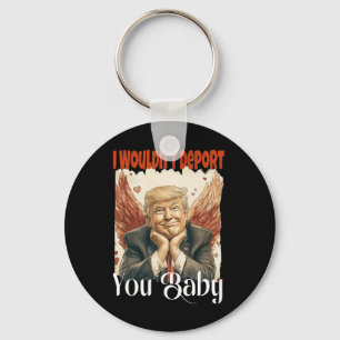 Trump Funny I Wouldn't Deport You By Key Ring