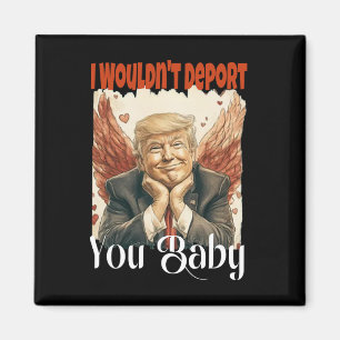 Trump Funny I Wouldn't Deport You By Magnet