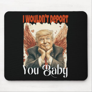 Trump Funny I Wouldn't Deport You By Mouse Pad