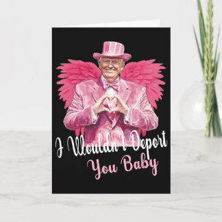 Trump Funny I Wouldn't Deport You By Trump Valenti Card