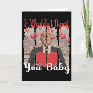 Trump Funny I Wouldn't Deport You By Trump Valenti Card