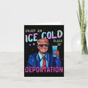Trump Funny Ice Enjoy An Ice Cold Gl Of Deportatio Card