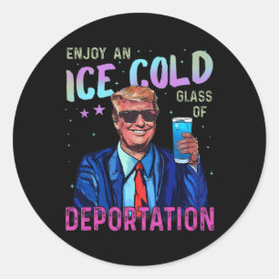 Trump Funny Ice Enjoy An Ice Cold Gl Of Deportatio Classic Round Sticker