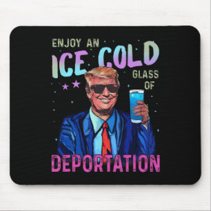 Trump Funny Ice Enjoy An Ice Cold Gl Of Deportatio Mouse Pad