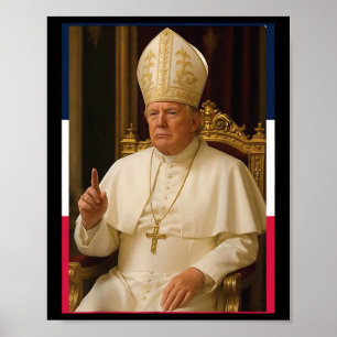 Trump Funny Pope President Trump Wants To Be The N Poster