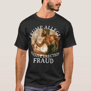TRUMP FW FV HG ALLEGES MASSIVE ERECTION T-Shirt