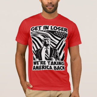Trump Get In Loser We’re Taking America Back © FB T-Shirt