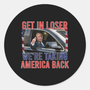 Trump Get In Loser Were Taking America Back, Repub Classic Round Sticker