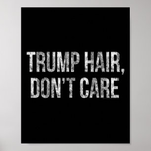 Trump Hair Don't Care Funny Donald Trump Poster