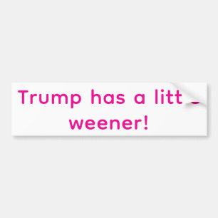 Trump has a little weener Hankamer Artjunkhaus fun Bumper Sticker