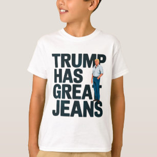 Trump Has Great Jeans 3 T-Shirt