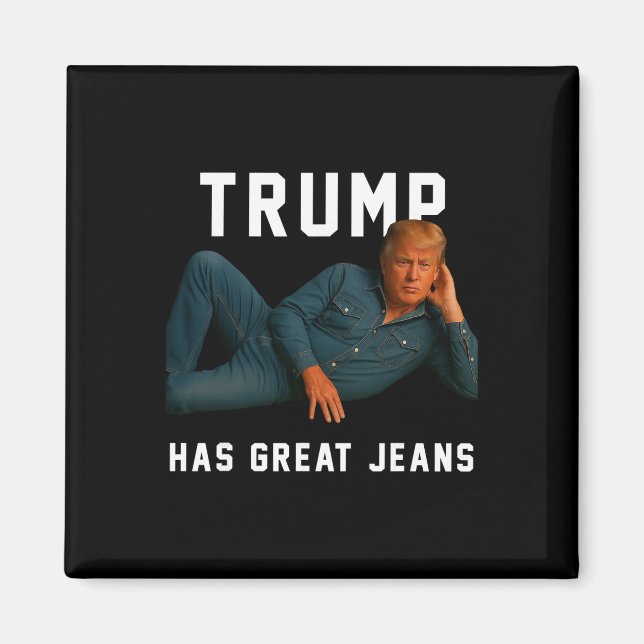 Trump Has Great Jeans Funny Meme _1  Magnet (Front)