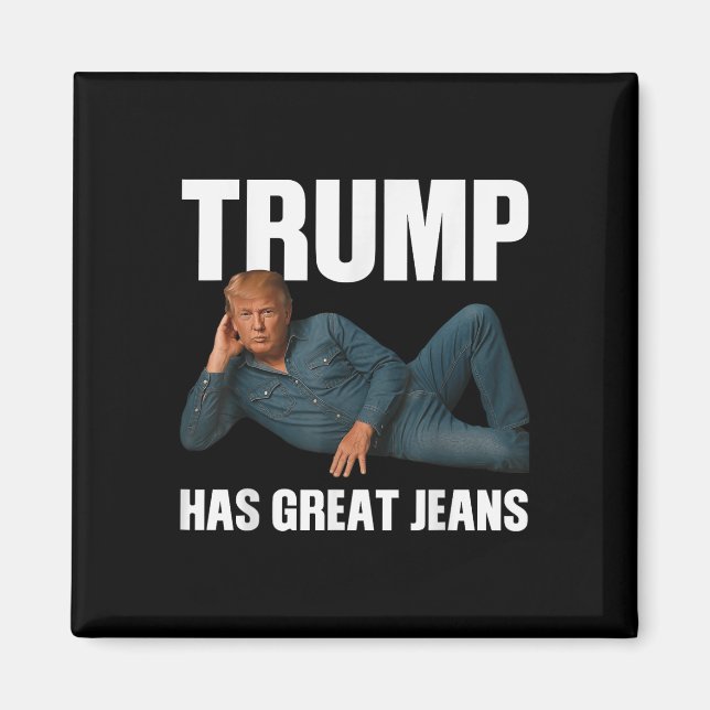 Trump Has Great Jeans Funny Meme Saying _1  Magnet (Front)