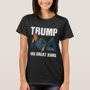 Trump Has Great Jeans Funny Meme Saying _1  T-Shirt