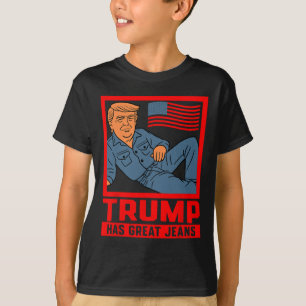 Trump Has Great Jeans Funny Political Humor Gifts  T-Shirt