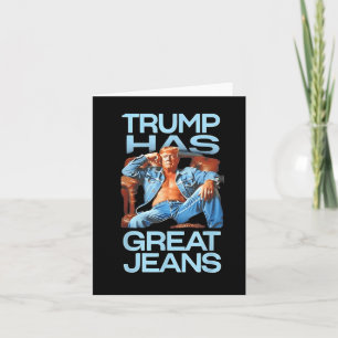 Trump Has Great Jeans Funny Political Humour Gifts Card