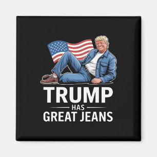 Trump Has Great Jeans Funny Political Humour Gifts Magnet