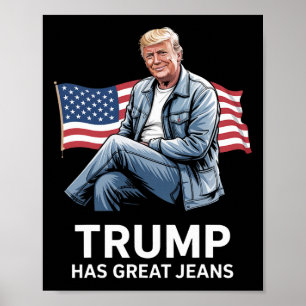 Trump Has Great Jeans Funny Political Humour Gifts Poster