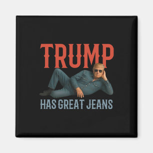 Trump Has Great Jeans Funny Political Meme Magnet