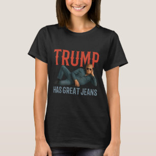 Trump Has Great Jeans Funny Political Meme  T-Shirt