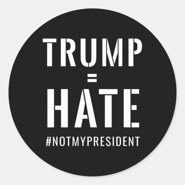 Trump = Hate #notmypresident  Classic Round Sticker (Front)