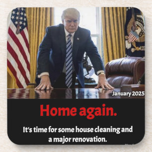 TRUMP.....HOME AGAIN......HOUSE CLEANING! COASTER