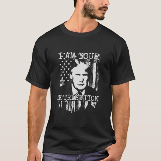 Trump I Am Your Retribution 2024 President Electio T-Shirt (Front)