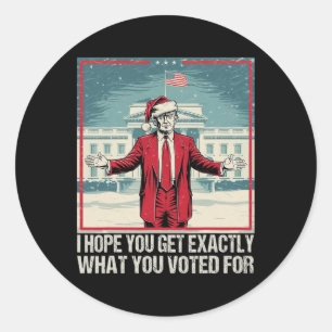 Trump I Hope You Get Exactly What You Voted For 1  Classic Round Sticker
