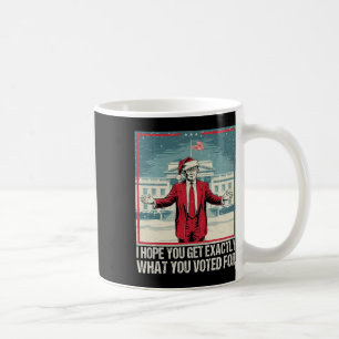 Trump I Hope You Get Exactly What You Voted For  Coffee Mug