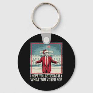 Trump I Hope You Get Exactly What You Voted For Key Ring
