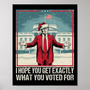 Trump I Hope You Get Exactly What You Voted For  Poster